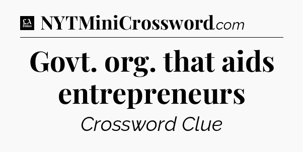 Govt. org. that aids entrepreneurs - LA Times Crossword