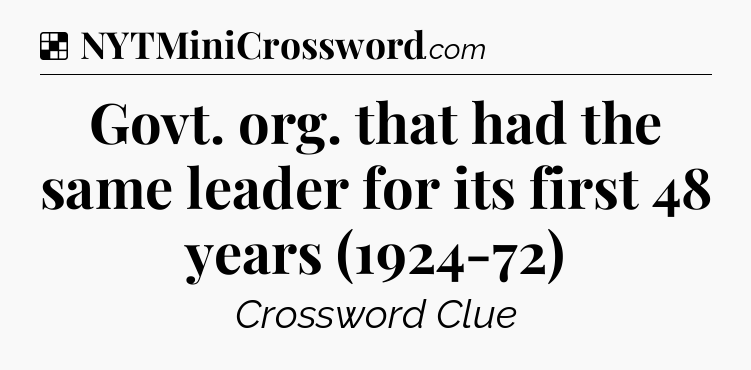 Solution: Govt. org. that had the same leader for its first 48 years (1924-72) - NYT Crossword
