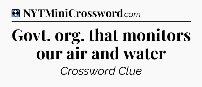 Solution: Govt. org. that monitors our air and water - NYT Mini Crossword