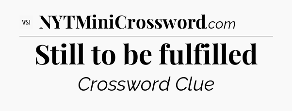 Still to be fulfilled - WSJ Crossword
