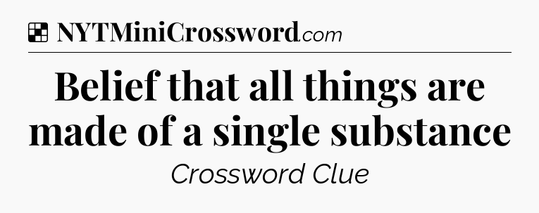 Solution: Belief that all things are made of a single substance - NYT Crossword