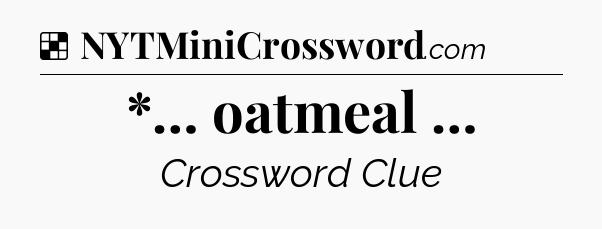 Solution: *… oatmeal … - NYT Crossword