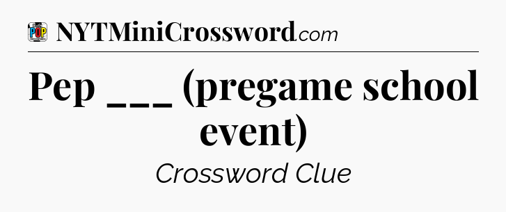 Pep ___ (pregame school event) Crossword Clue