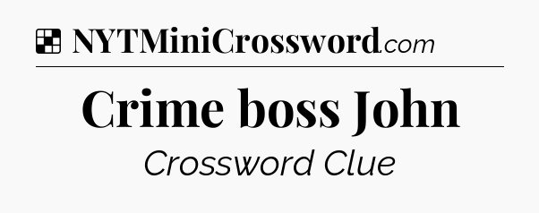 Solution: Crime boss John - NYT Crossword