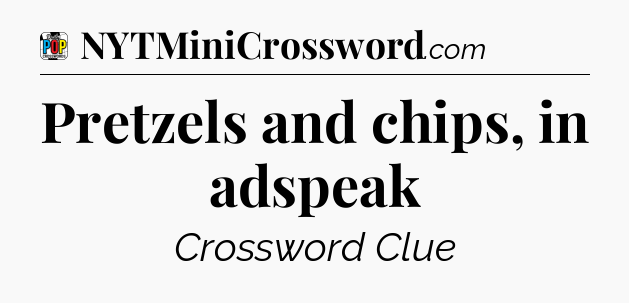 Pretzels and chips, in adspeak Crossword Clue