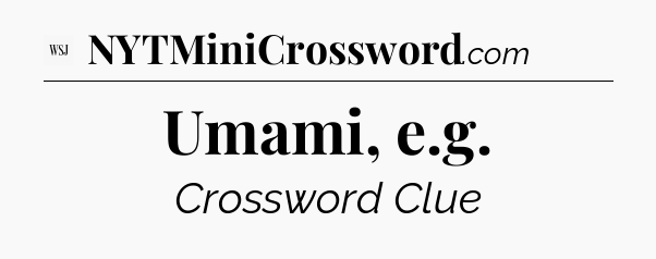 Umami, e.g - WSJ Crossword