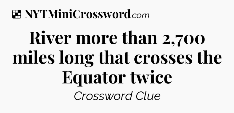 Solution: River more than 2,700 miles long that crosses the Equator twice - NYT Crossword