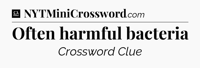 Often harmful bacteria - LA Times Crossword