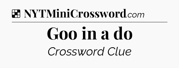 Solution: Goo in a do - NYT Crossword
