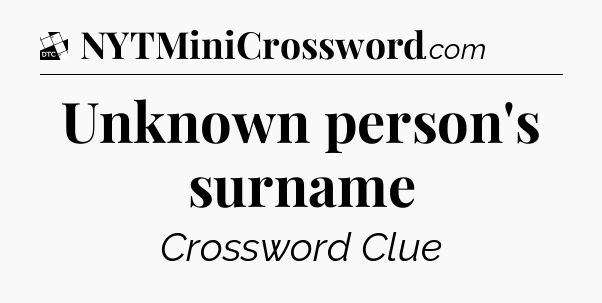 Unknown person's surname - Daily Themed Classic Crossword