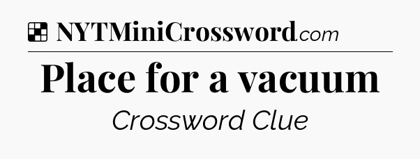 Solution: Place for a vacuum - NYT Crossword