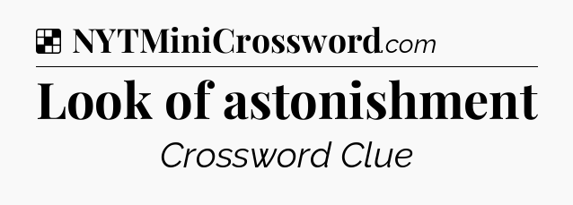 Solution: Look of astonishment - NYT Crossword