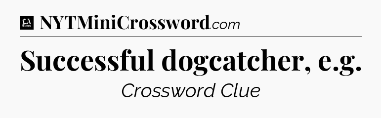 Successful dogcatcher, e.g - LA Times Crossword