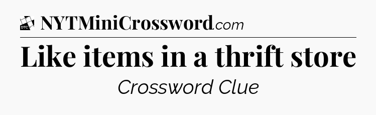 Like items in a thrift store - Daily Themed Classic Crossword