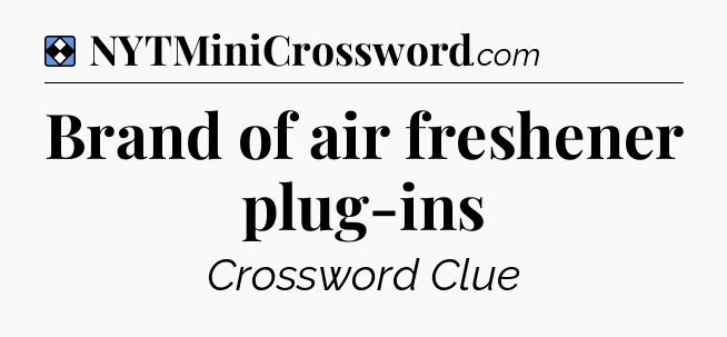 Solution: Brand of air freshener plug-ins - NYT Mini Crossword