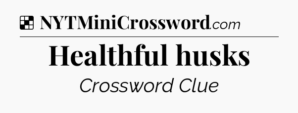 Solution: Healthful husks - NYT Crossword