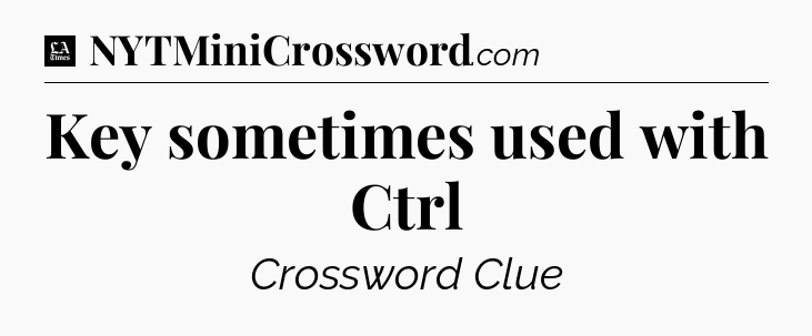 Key sometimes used with Ctrl - LA Times Crossword
