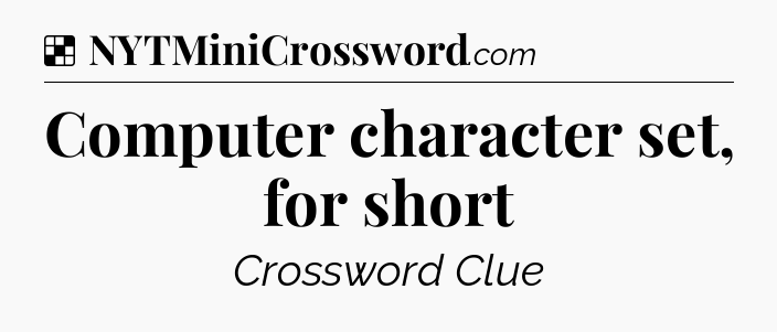 Solution: Computer character set, for short - NYT Crossword