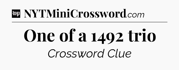 One of a 1492 trio Crossword Clue