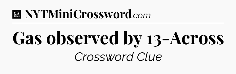 Gas observed by 13-Across - LA Times Crossword