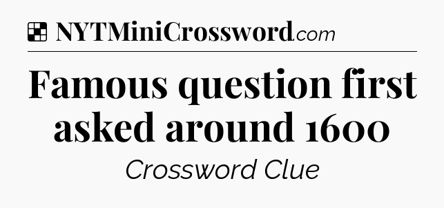 Solution: Famous question first asked around 1600 - NYT Crossword