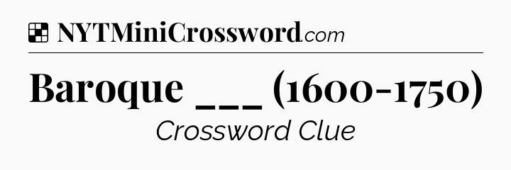 Solution: Baroque ___ (1600-1750) - NYT Crossword