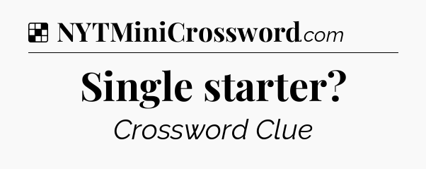 Solution: Single starter - NYT Crossword