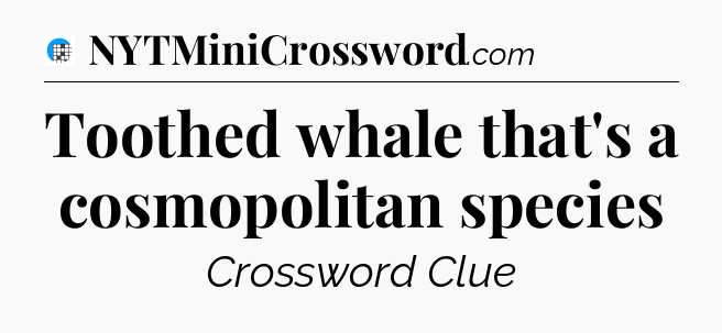 Toothed whale that's a cosmopolitan species Crossword Clue