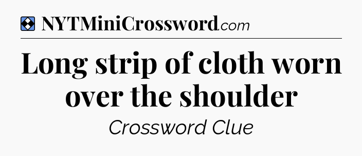 Solution: Long strip of cloth worn over the shoulder - NYT Mini Crossword