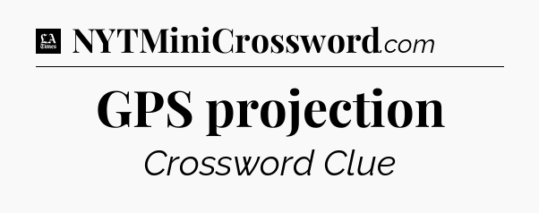 GPS projection - LA Times Crossword