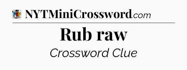 Rub raw Crossword Clue