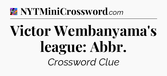 Victor Wembanyama's league: Abbr Crossword Clue