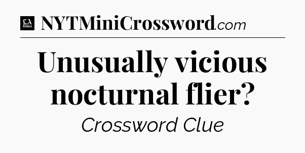 Unusually vicious nocturnal flier - LA Times Crossword