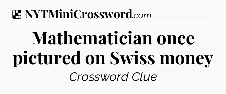 Solution: Mathematician once pictured on Swiss money - NYT Crossword
