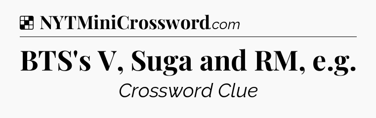 Solution: BTS's V, Suga and RM, e.g - NYT Crossword