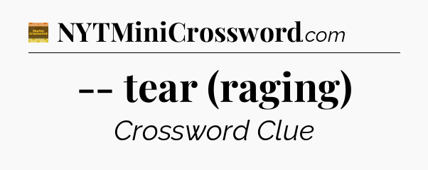 -- tear (raging) - Eugene Sheffer Crossword
