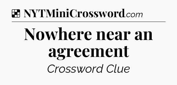Solution: Nowhere near an agreement - NYT Crossword
