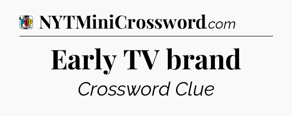 Early TV brand Crossword Clue