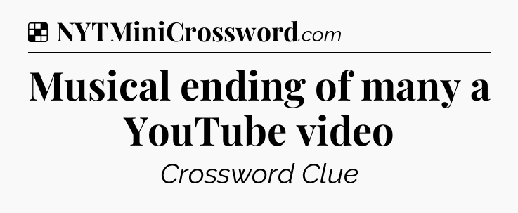 Solution: Musical ending of many a YouTube video - NYT Crossword