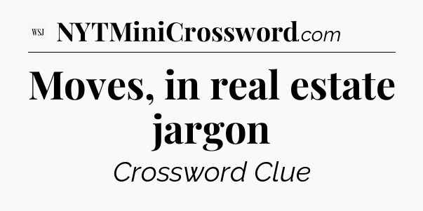 Moves, in real estate jargon - WSJ Crossword