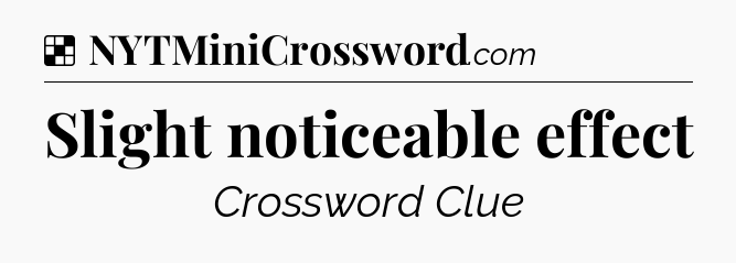 Solution: Slight noticeable effect - NYT Crossword
