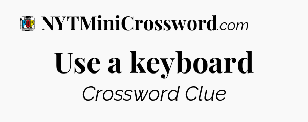 Use a keyboard Crossword Clue