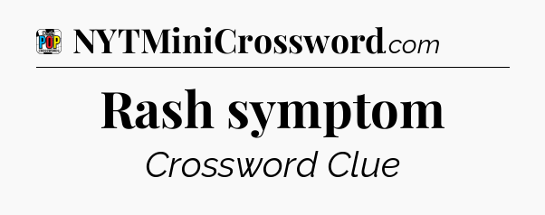 Rash symptom Crossword Clue