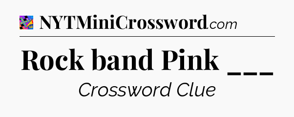 Rock band Pink ___ Crossword Clue