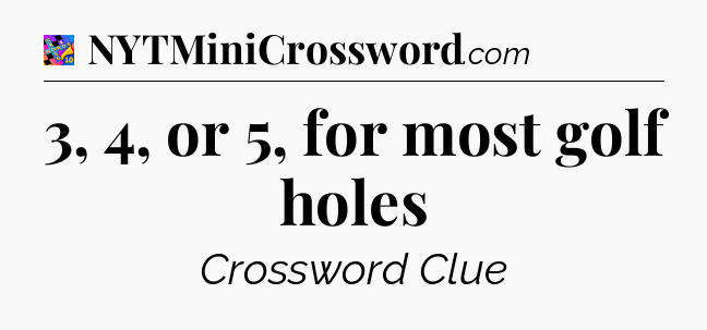 3, 4, or 5, for most golf holes Crossword Clue