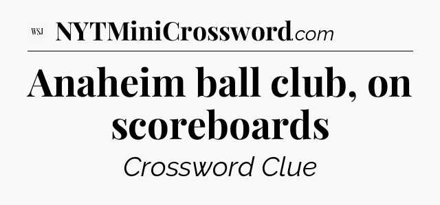 Anaheim ball club, on scoreboards - WSJ Crossword