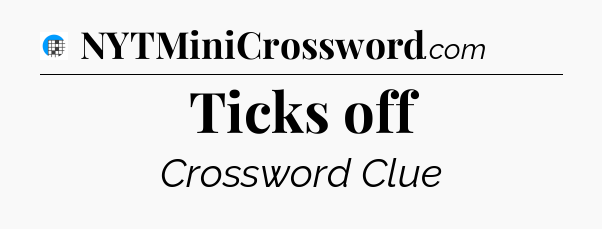 Ticks off Crossword Clue
