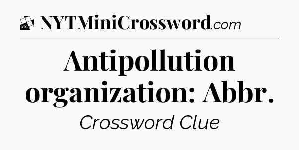 Antipollution organization: Abbr - Daily Themed Classic Crossword