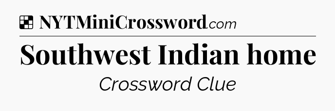 Solution: Southwest Indian home - NYT Crossword
