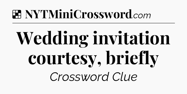 Solution: Wedding invitation courtesy, briefly - NYT Crossword
